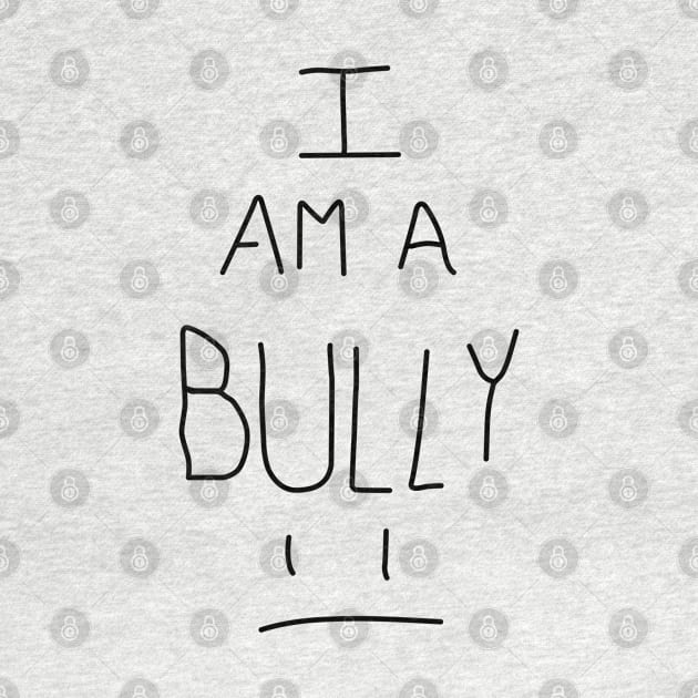 I Am A Bully by MaryBoughton